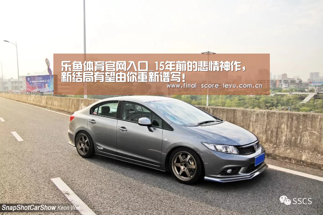 乐鱼体育官网入口_15年前的悲情神作，新结局有望由你重新谱写！(图4)